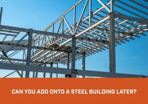 Can You Add Onto a Steel Building Later? 2 Steel building frame under construction with text: "CAN YOU ADD ONTO A STEEL BUILDING LATER?"